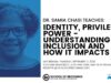 Identity-privilege-&-power-understanding-inclusion-how-it-impacts-us-Sdr.-amia-Chasi